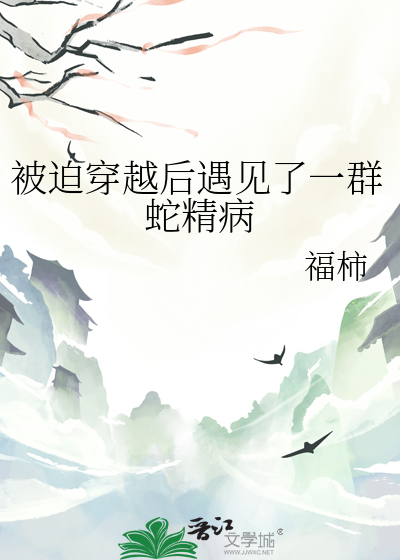 被迫穿越后遇见了一群蛇精病