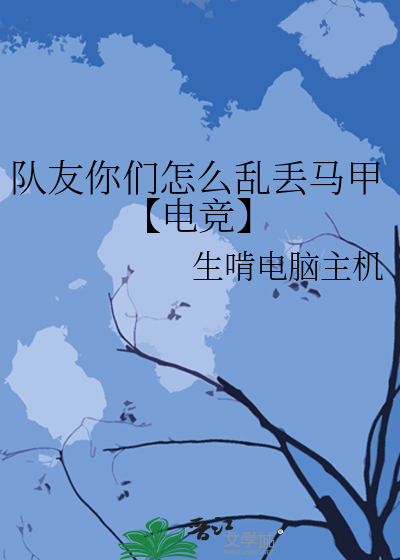 队友你们怎么乱丢马甲【电竞】