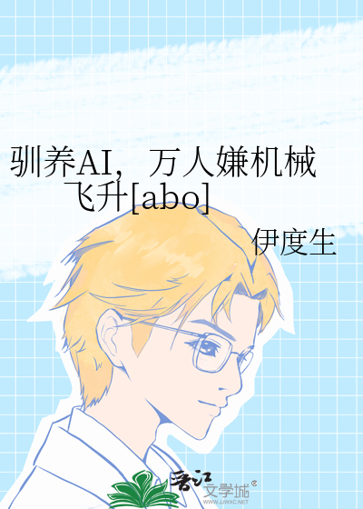 驯养AI，万人嫌机械飞升[abo]