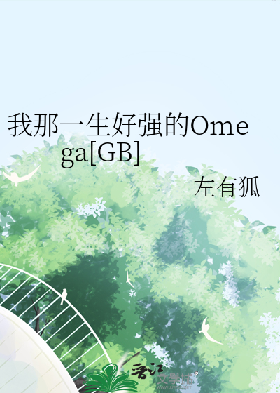 我那一生好强的Omega[GB]