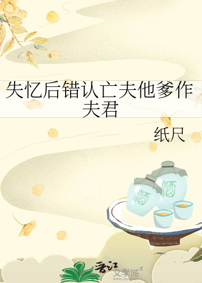 失忆后错认亡夫他爹作夫君