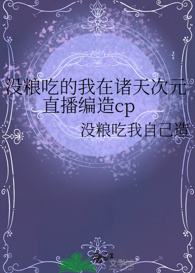 没粮吃的我在诸天次元直播编造cp