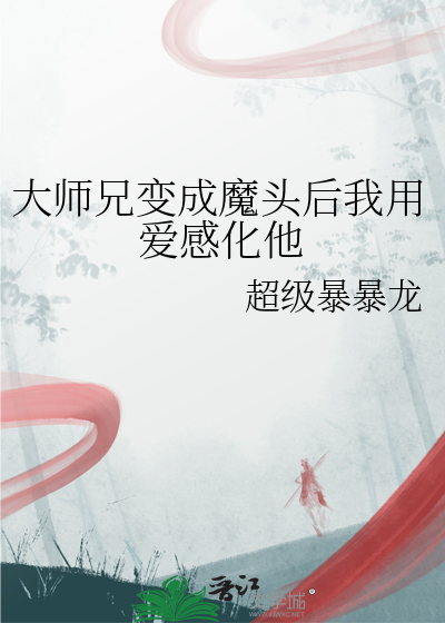 大师兄变成魔头后我用爱感化他