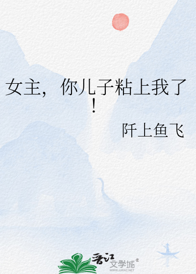 女主，你儿子粘上我了！