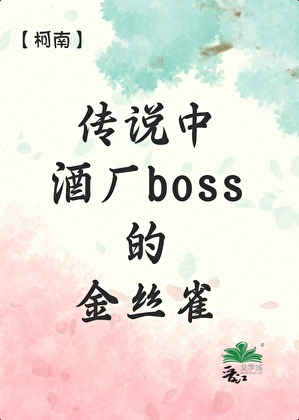 [柯南]传说中酒厂boss的金丝雀
